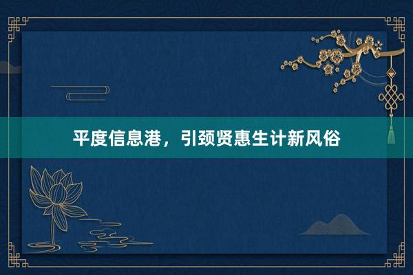 平度信息港，引颈贤惠生计新风俗